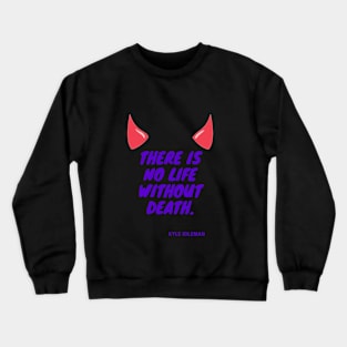 There is no life without death Crewneck Sweatshirt